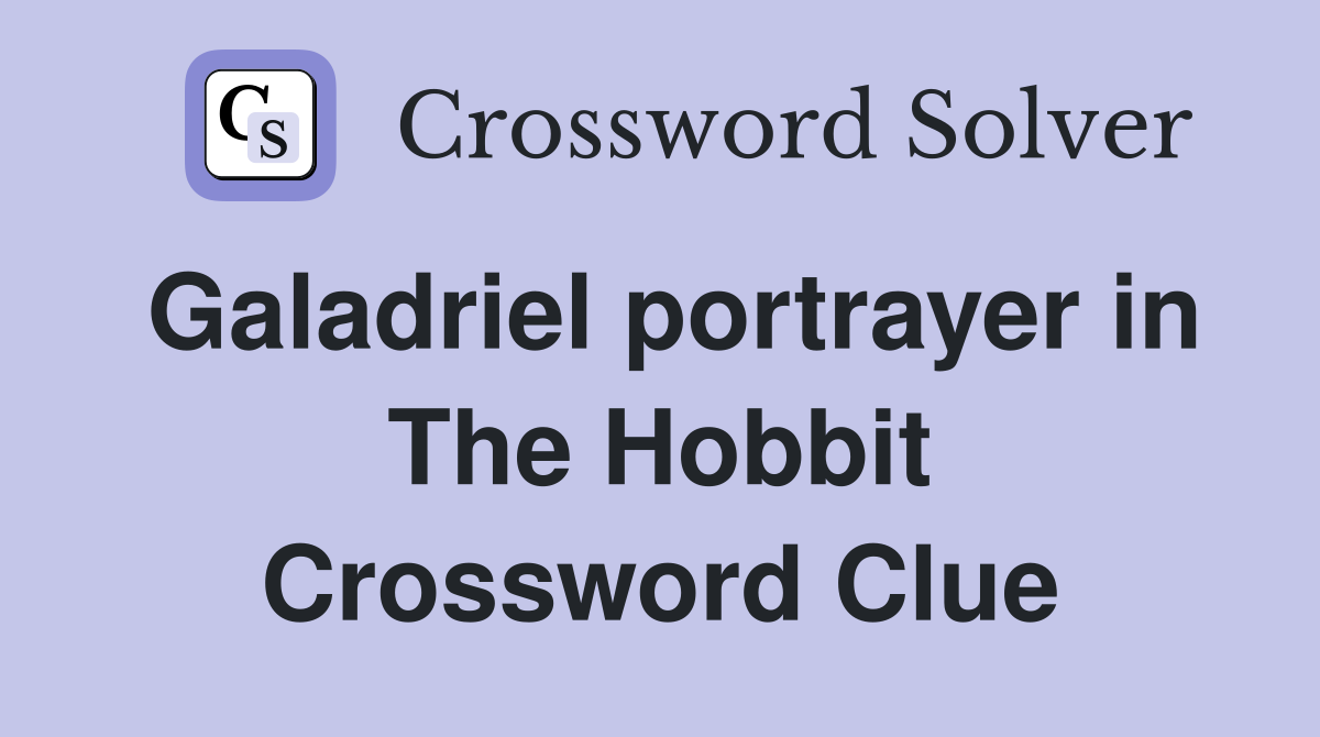 Galadriel portrayer in The Hobbit - Crossword Clue Answers - Crossword